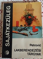 Dimitrije Petrovic  Lakberendezési tárgyak Sajátkezűleg sorozat /Műszaki Könyvkiadó 1978.