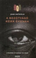 Jean Hatzfeld A ​bozótvágó kések évszaka A ruandai gyilkosok vallanak