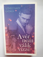 Székely Nagy György - A vér nem válik vízzé  ÚJ!!!