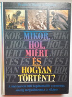 MIKOR, HOL, MIÉRT ÉS HOGYAN TÖRTÉNT? A TÖRTÉNELEM 100 LEGDRÁMAIBB ESEMÉNYE..450 OLDAL