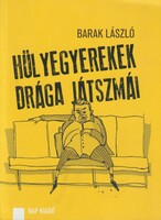 Barak László: Hülyegyerekek drága játszmái