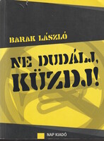Barak László: Ne dudálj, küzdj!