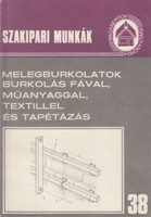 Melegburkolatok, burkolás fával, műanyaggal, textillel és tapétázás (Szakipari munkák 38.)