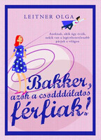 Leitner Olga: Bakker, azok a csodddálatos férfiak!