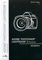 Baráth Gábor: Adobe Photoshop Lightroom 2 fotósoknak