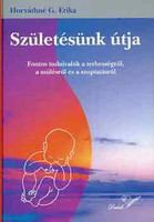 Horváthné G. Erika: Születésünk útja (fontos tudnivalók a terhességről, a szülésről és a szoptatásró