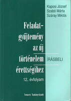 Kaposi-Szabó-Száray: Feladatgyűjtemény az új történelem írásbeli érettségihez-12. évfolyam - Írásbel
