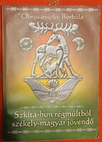 Obrusánszky Borbála: Szkíta-hun régmúltból székely-magyar jövendő