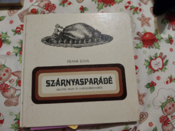 FRANK JÚLIA:SZÁRNYAS PARÁDÉ 460 RECEPT HÁZI ÉS VADSZÁRNYASOKBÓL