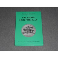 Köbölkúti K. Szilárd - Balambér, hun főkirály - (Történelmi regény a népvándorlás kezdeti időszakából)