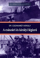 Dr. Csonkaréti Károly: A császári és királyi légierő