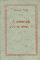 Walter Nigg: A szentek visszatérnek (A keresztény lét útmutatói)