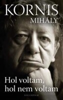 Kornis Mihály: Hol voltam, hol nem voltam