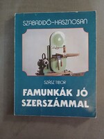 Szász Tibor - Famunkák jó szerszámmal (Szabadidő - hasznosan)