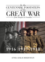 Attila Szalay-berzeviczy: in the centennial footsteps of the great war - from sarajevo to versailles - volume 2 / 1916-1917-1918