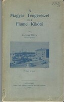 Magyar Tengerészet és a Fiumei Kikötő, írta Gonda Béla / 63 képpel és rajzzal