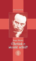 Franz Werfel: Élhetünk-e istenhit nélkül?