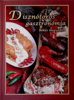 Ambrus Zoltán; Prohászka Béla; Szabó György: Disznótoros gasztronómia Békés megyében
