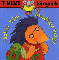 Brückner Judit: Tüskés Tóni óvodába megy - Trixi könyvek