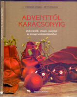 Csörgő Anikó - Pető Zsuzsa: Adventtől karácsonyig - Dekorációk, díszek, receptek az ünnepi előkészül