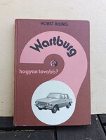 Horst Ihling: Wartburg - hogyan tovább? (Műszaki Könyvkiadó)