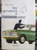 Rudas János - Szluka Emil: Így gondozd a Moszkvicsodat (Táncsics Könyvkiadó, 1968)