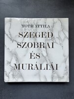 Tóth Attila: Szeged szobrai és muráliái