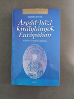 Soltész István - Árpád-házi királylányok Európában - Királyi Házak sorozat - GABO,2002