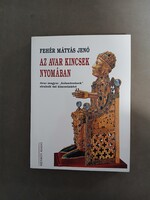 Fehér Mátyás Jenő - Az avar kincsek nyomában (A nyugati avarok birodalma 1.) - Ménrót kiadó