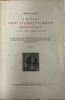 Gerevich László: A kassai Szent Erzsébet templom szobrászata a XIV–XVI. században