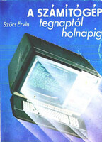 A számítógép tegnaptól holnapig Szűcs Ervin