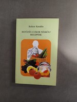 Bokor Katalin - Befőzés cukor nélkül? Receptek