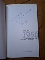 Bayer Zsolt: 1956 Hogy legyen jel.  Dedikált könyv dr Kiss Tamàsnak 1956-os forradalmàrnak