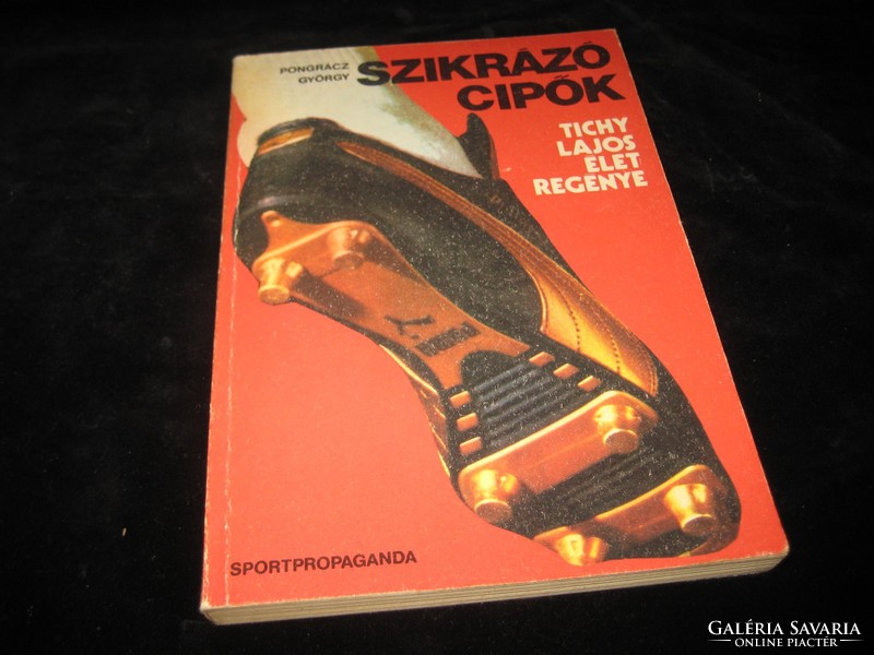 Szikrázó cipők   TICHY  Lajos   élet regénye   1982   .280 oldal , írta  Pongrácz Gy.