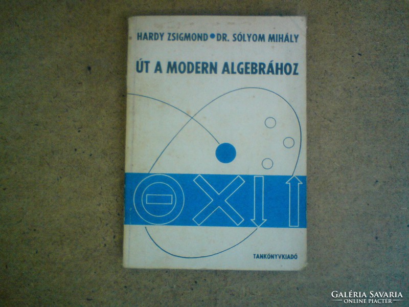 Út a modern algebrához - Hardy Zsigmond - Dr. Sólyom Mihály 1972