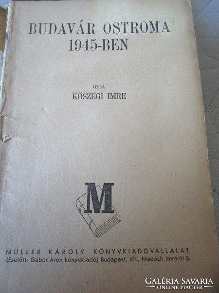 Müller Károly Kőszegi Imre : Budavár ostroma 1945 MAGYAR GOLGOTA SOROZAT II.VILÁGHÁBORÚ BUDAPEST