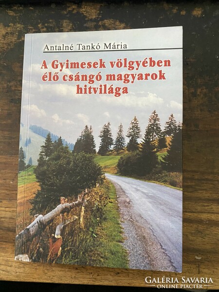 Mária Antalné Tankó: the beliefs of the Csangó Hungarians living in the Gyimesek valley (dedicated publication)