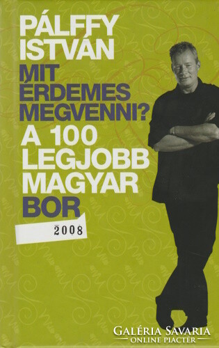 Pálffy István: Mit érdemes megvenni? - A 100 legjobb magyar bor 2008