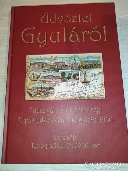 Üdvözlet Gyuláról - Gyula város története régi képes üdvözlőlapokon 1899-1960 (*)