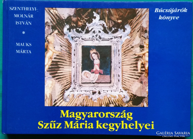 Szenthelyi Molnár István: Magyarország Szűz Mária kegyhelyei - BÚCSÚJÁRÓK KÖNYVE> Vallásos irodalom