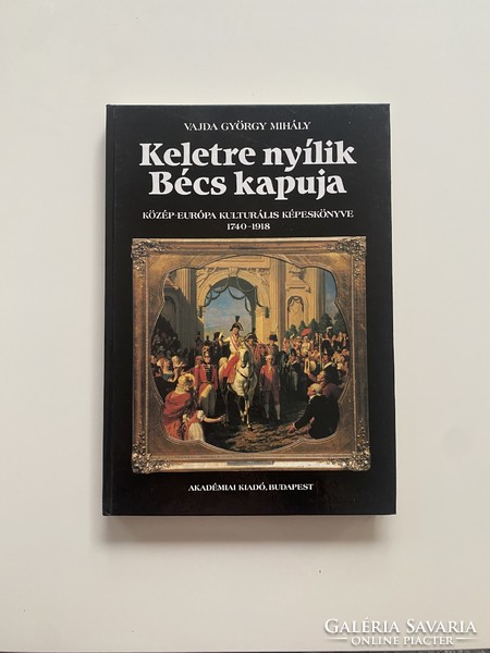 Vajda György Mihály Keletre nyílik Bécs kapuja, kulturális képeskönyv 1740-1918