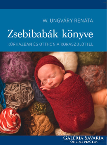 W. Ungváry Renáta: Zsebibabák könyve - Kórházban és otthon a koraszülöttel