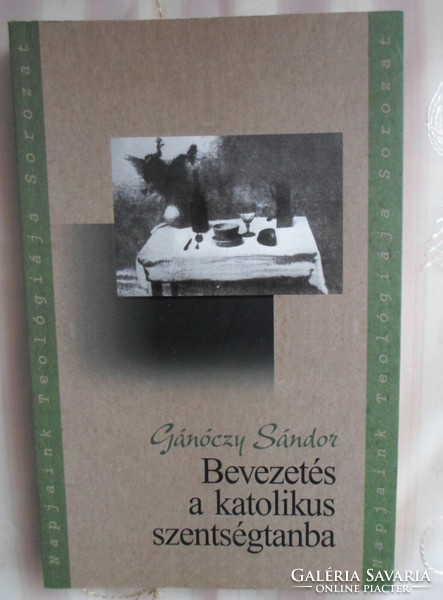 Sándor Gánóczy: introduction to Catholic sacraments (theology of our days 3.; Bencés, 2006)