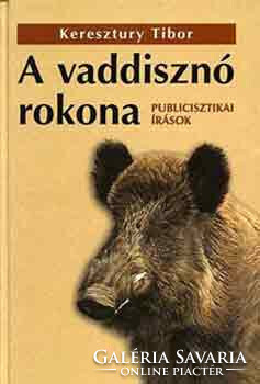 Keresztúry Tibor: A vaddisznó rokona - Publicisztikai írások